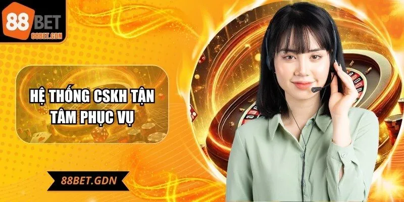 Hệ thống CSKH tận tâm phục vụ