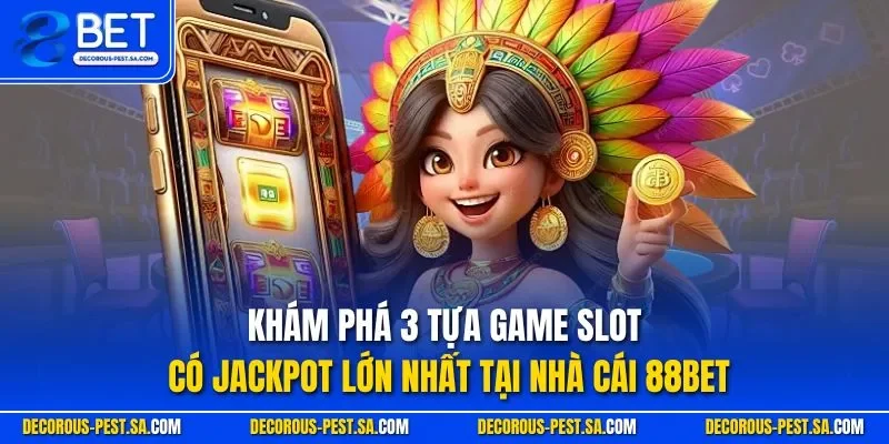 Khám phá 3 tựa game slot có Jackpot lớn nhất tại nhà cái 88BET