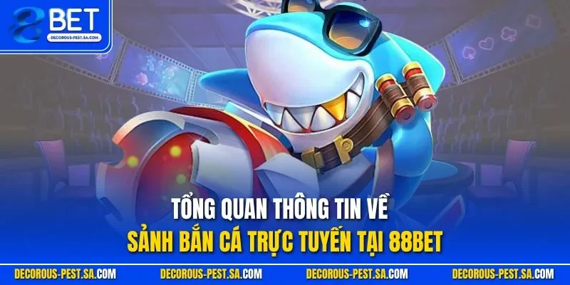 Tổng quan thông tin về sảnh bắn cá trực tuyến tại 88BET