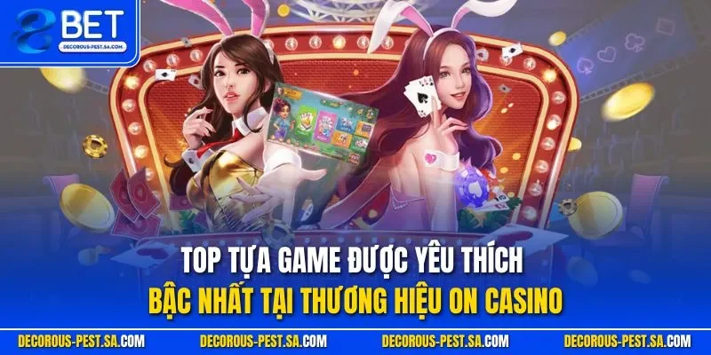 Top tựa game được yêu thích bậc nhất tại thương hiệu On Casino